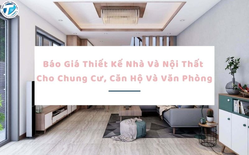 Báo Giá Thiết Kế Nhà Và Nội Thất Cho Chung Cư, Căn Hộ Và Văn Phòng